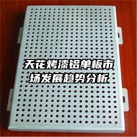 天花烤漆鋁單板市場(chǎng)發(fā)展趨勢(shì)分析