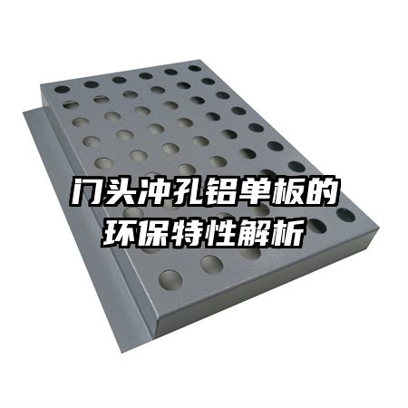 門(mén)頭沖孔鋁單板的環(huán)保特性解析