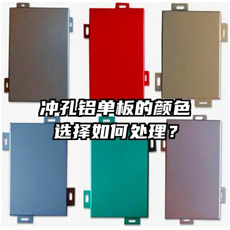沖孔鋁單板的顏色選擇如何處理？