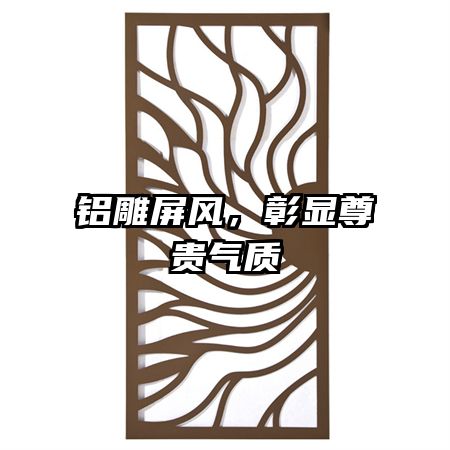 鋁雕屏風(fēng)，彰顯尊貴氣質(zhì)