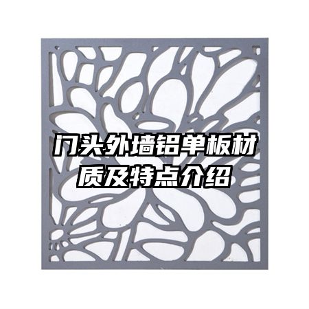 門(mén)頭外墻鋁單板材質(zhì)及特點(diǎn)介紹
