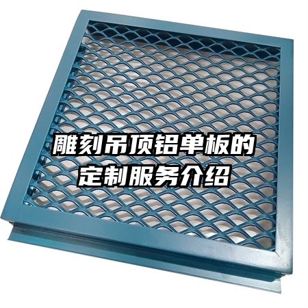 雕刻吊頂鋁單板的定制服務(wù)介紹