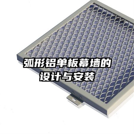 弧形鋁單板幕墻的設(shè)計(jì)與安裝