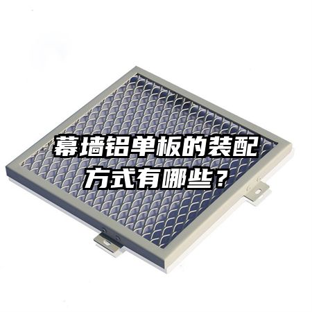 幕墻鋁單板的裝配方式有哪些？
