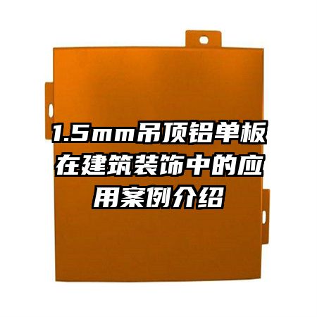 1.5mm吊頂鋁單板在建筑裝飾中的應用案例介紹