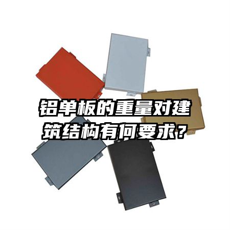 鋁單板的重量對建筑結構有何要求？
