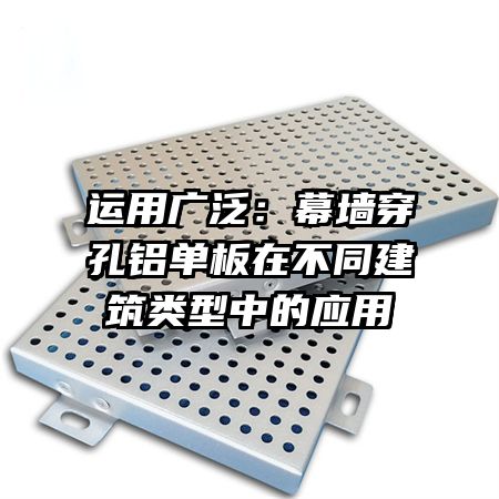 運(yùn)用廣泛：幕墻穿孔鋁單板在不同建筑類(lèi)型中的應(yīng)用