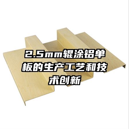 2.5mm輥涂鋁單板的生產(chǎn)工藝和技術(shù)創(chuàng)新