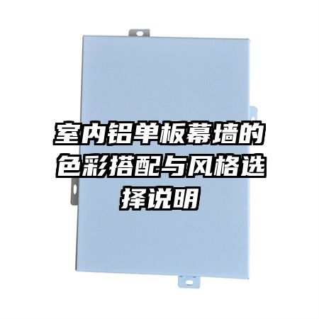 室內(nèi)鋁單板幕墻的色彩搭配與風格選擇說明