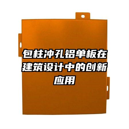 包柱沖孔鋁單板在建筑設(shè)計中的創(chuàng)新應(yīng)用