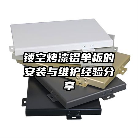 鏤空烤漆鋁單板的安裝與維護(hù)經(jīng)驗(yàn)分享