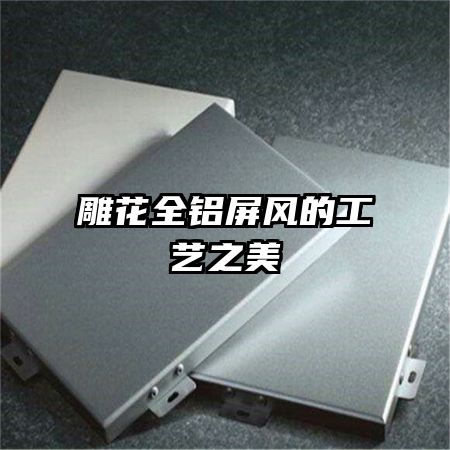 雕花全鋁屏風的工藝之美