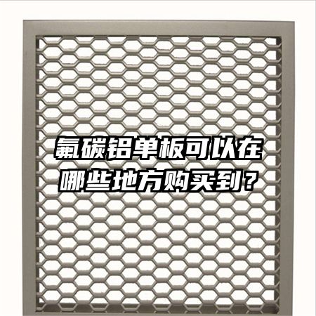 氟碳鋁單板可以在哪些地方購(gòu)買到？